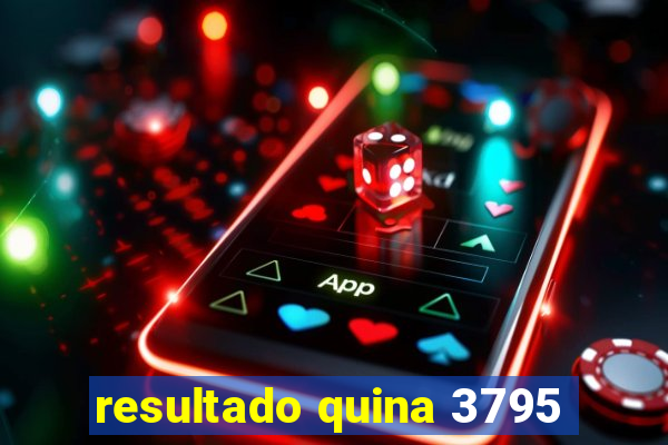 resultado quina 3795
